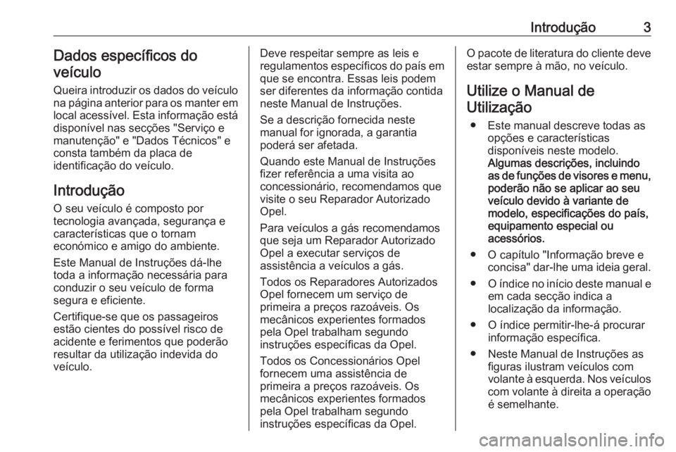 OPEL KARL 2018 Manual de Instruções (in Portugues) Introdução3Dados específicos do
veículo
Queira introduzir os dados do veículo
na página anterior para os manter em
local acessível. Esta informação está
disponível nas secções "Servi OPEL KARL 2018 Manual de Instruções (in Portugues) Introdução3Dados específicos do
veículo
Queira introduzir os dados do veículo
na página anterior para os manter em
local acessível. Esta informação está
disponível nas secções "Servi