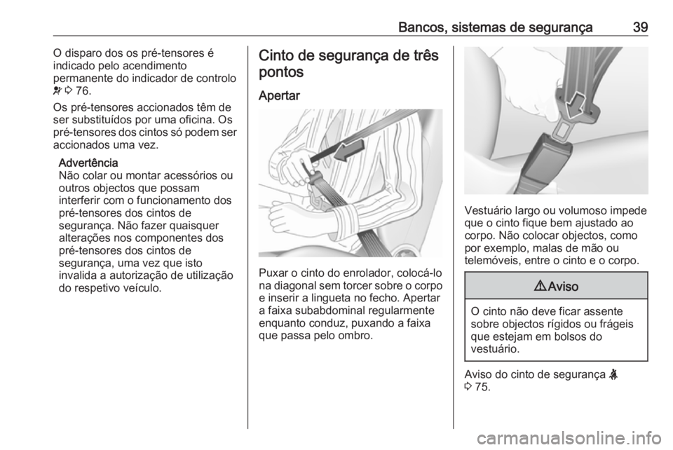 OPEL KARL 2018  Manual de Instruções (in Portugues) Bancos, sistemas de segurança39O disparo dos os pré-tensores é
indicado pelo acendimento
permanente do indicador de controlo
v  3  76.
Os pré-tensores accionados têm de
ser substituídos por uma 