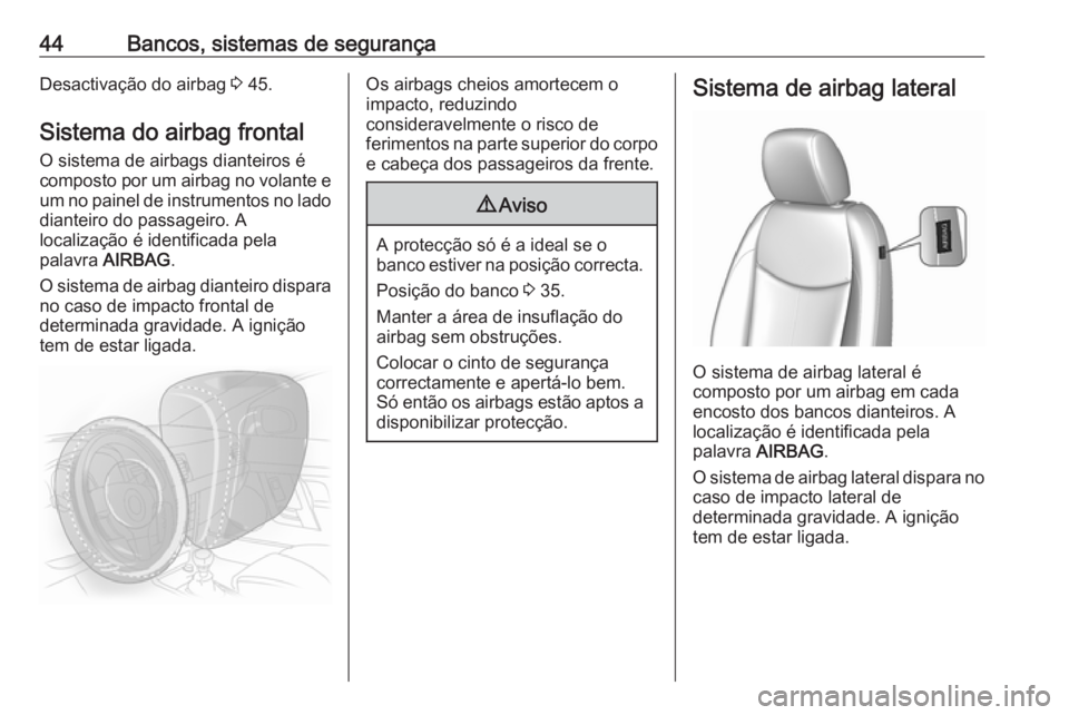 OPEL KARL 2018  Manual de Instruções (in Portugues) 44Bancos, sistemas de segurançaDesactivação do airbag 3 45.
Sistema do airbag frontal
O sistema de airbags dianteiros é
composto por um airbag no volante e um no painel de instrumentos no lado dia
