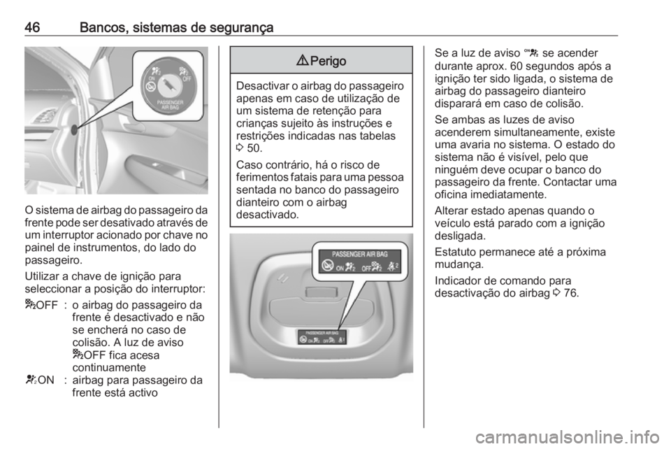 OPEL KARL 2018  Manual de Instruções (in Portugues) 46Bancos, sistemas de segurança
O sistema de airbag do passageiro da
frente pode ser desativado através de um interruptor acionado por chave no
painel de instrumentos, do lado do passageiro.
Utiliza