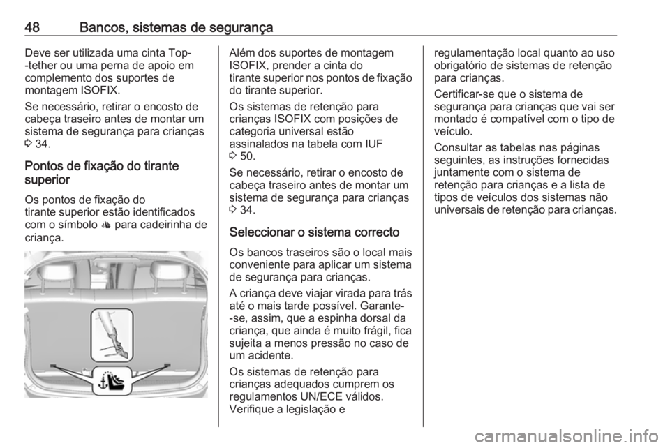 OPEL KARL 2018  Manual de Instruções (in Portugues) 48Bancos, sistemas de segurançaDeve ser utilizada uma cinta Top-
-tether ou uma perna de apoio em
complemento dos suportes de
montagem ISOFIX.
Se necessário, retirar o encosto de
cabeça traseiro an