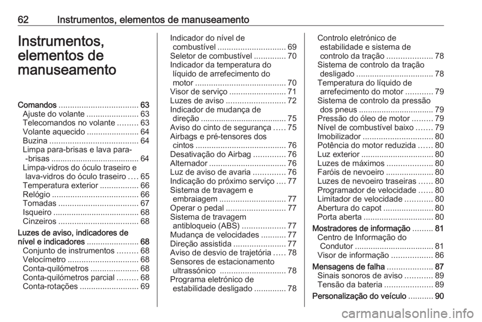 OPEL KARL 2018  Manual de Instruções (in Portugues) 62Instrumentos, elementos de manuseamentoInstrumentos,
elementos de
manuseamentoComandos ................................... 63
Ajuste do volante .......................63
Telecomandos no volante ....