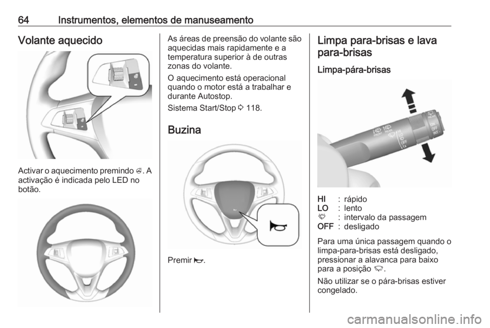 OPEL KARL 2018  Manual de Instruções (in Portugues) 64Instrumentos, elementos de manuseamentoVolante aquecido
Activar o aquecimento premindo A. A
activação é indicada pelo LED no
botão.
As áreas de preensão do volante são aquecidas mais rapidame