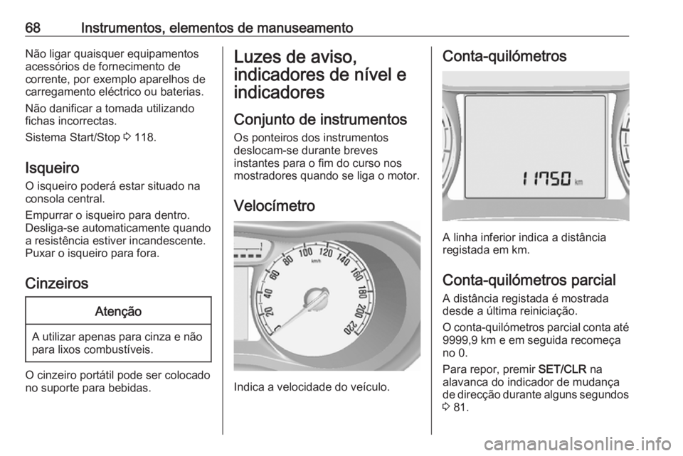 OPEL KARL 2018  Manual de Instruções (in Portugues) 68Instrumentos, elementos de manuseamentoNão ligar quaisquer equipamentos
acessórios de fornecimento de
corrente, por exemplo aparelhos de carregamento eléctrico ou baterias.
Não danificar a tomad