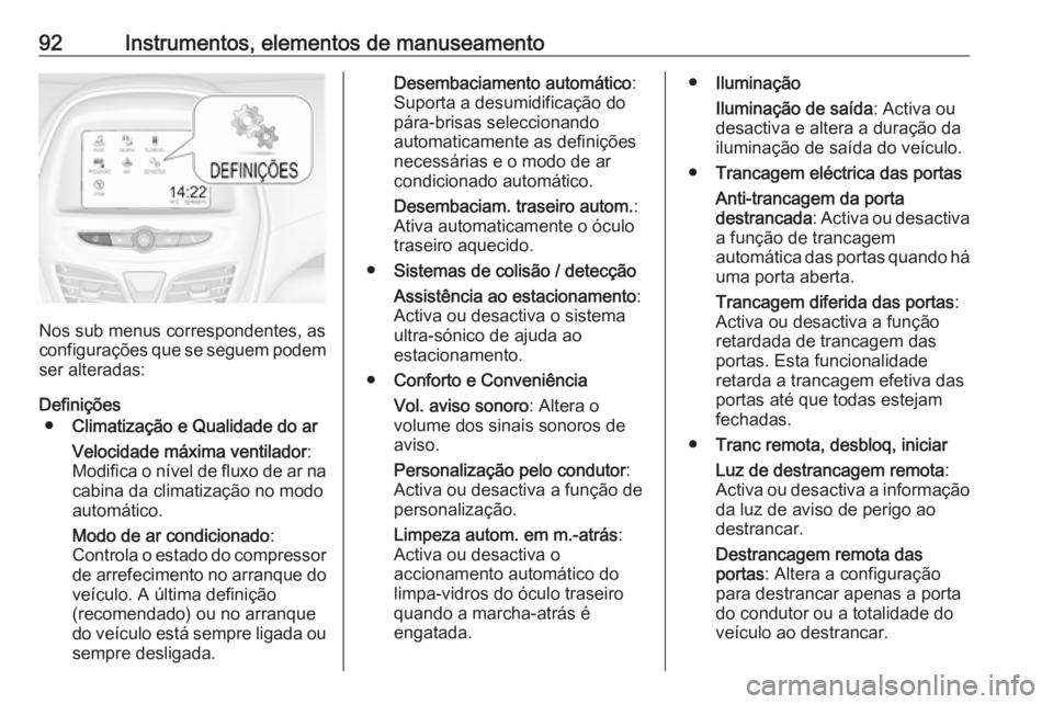 OPEL KARL 2018  Manual de Instruções (in Portugues) 92Instrumentos, elementos de manuseamento
Nos sub menus correspondentes, as
configurações que se seguem podem
ser alteradas:
Definições ● Climatização e Qualidade do ar
Velocidade máxima vent
