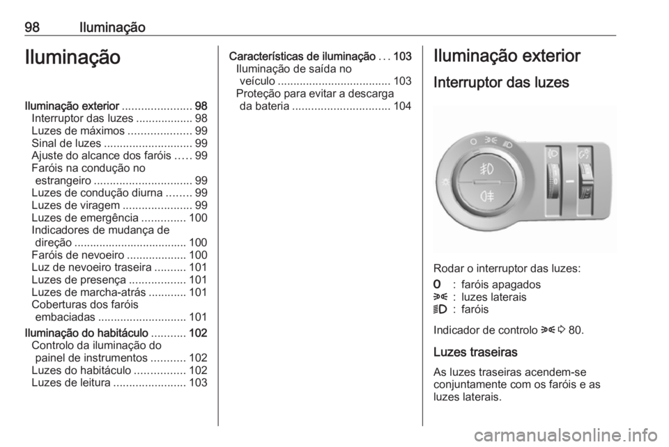 OPEL KARL 2018  Manual de Instruções (in Portugues) 98IluminaçãoIluminaçãoIluminação exterior......................98
Interruptor das luzes ..................98
Luzes de máximos ....................99
Sinal de luzes ............................ 