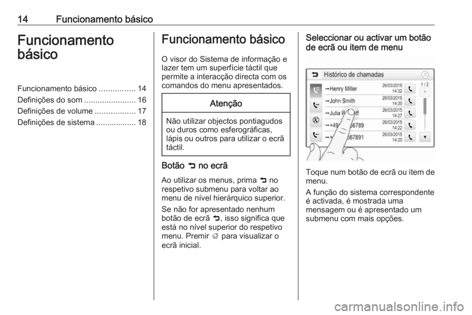 OPEL KARL 2018.5  Manual de Informação e Lazer (in Portugues) 14Funcionamento básicoFuncionamento
básicoFuncionamento básico ................14
Definições do som .......................16
Definições de volume ..................17
Definições de sistema .