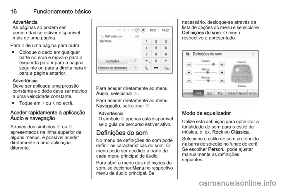 OPEL KARL 2018.5  Manual de Informação e Lazer (in Portugues) 16Funcionamento básicoAdvertência
As páginas só podem ser
percorridas se estiver disponível
mais de uma página.
Para ir de uma página para outra: ● Coloque o dedo em qualquer parte no ecrã e