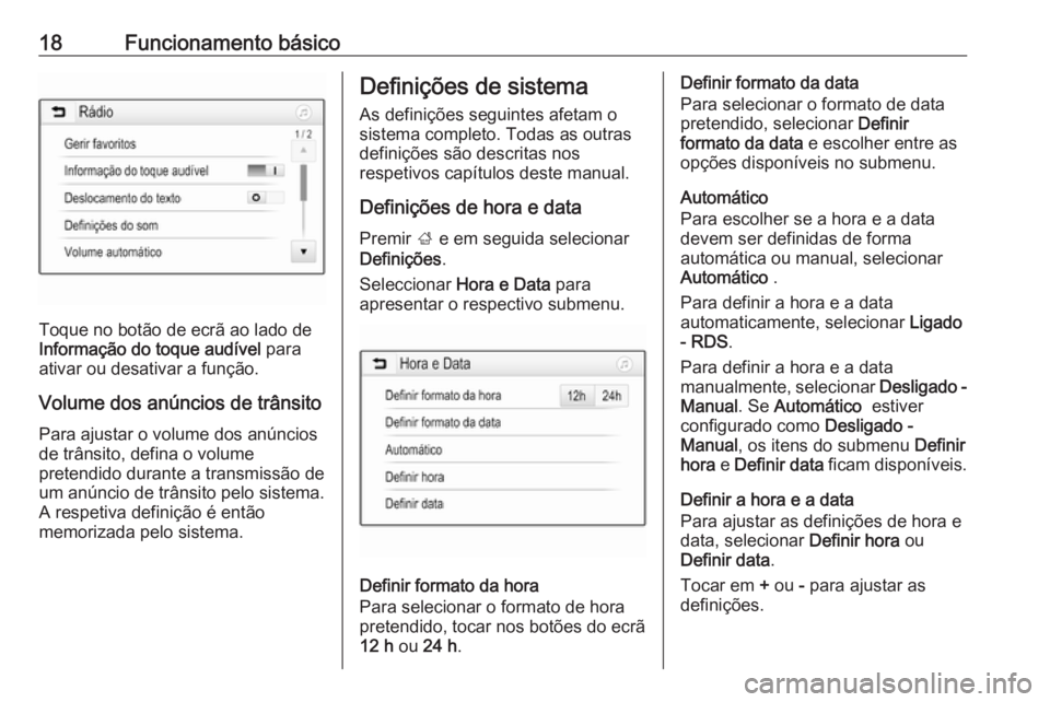 OPEL KARL 2018.5  Manual de Informação e Lazer (in Portugues) 18Funcionamento básico
Toque no botão de ecrã ao lado de
Informação do toque audível  para
ativar ou desativar a função.
Volume dos anúncios de trânsito
Para ajustar o volume dos anúncios
d