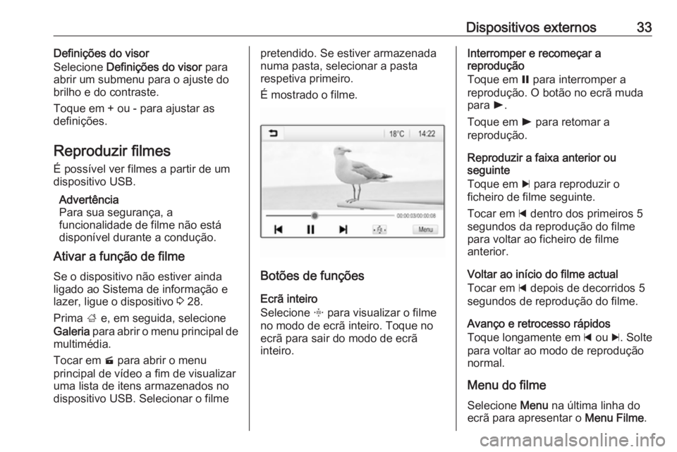 OPEL KARL 2018.5  Manual de Informação e Lazer (in Portugues) Dispositivos externos33Definições do visor
Selecione  Definições do visor  para
abrir um submenu para o ajuste do brilho e do contraste.
Toque em + ou - para ajustar as
definições.
Reproduzir fi