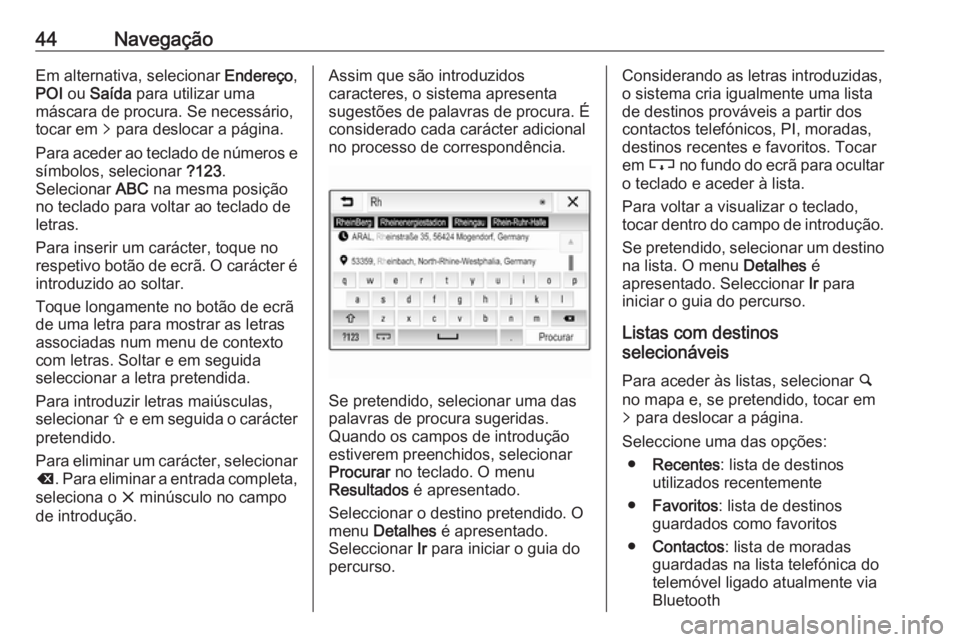 OPEL KARL 2018.5  Manual de Informação e Lazer (in Portugues) 44NavegaçãoEm alternativa, selecionar Endereço,
POI  ou Saída  para utilizar uma
máscara de procura. Se necessário,
tocar em  q para deslocar a página.
Para aceder ao teclado de números e sím
