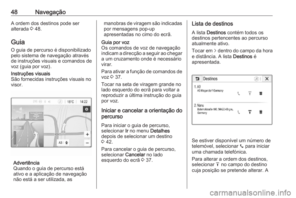 OPEL KARL 2018.5 Manual de Informação e Lazer (in Portugues) 48NavegaçãoA ordem dos destinos pode ser
alterada 3 48.
Guia
O guia de percurso é disponibilizado
pelo sistema de navegação através
de instruções visuais e comandos de
voz (guia por voz).Inst OPEL KARL 2018.5 Manual de Informação e Lazer (in Portugues) 48NavegaçãoA ordem dos destinos pode ser
alterada 3 48.
Guia
O guia de percurso é disponibilizado
pelo sistema de navegação através
de instruções visuais e comandos de
voz (guia por voz).Inst