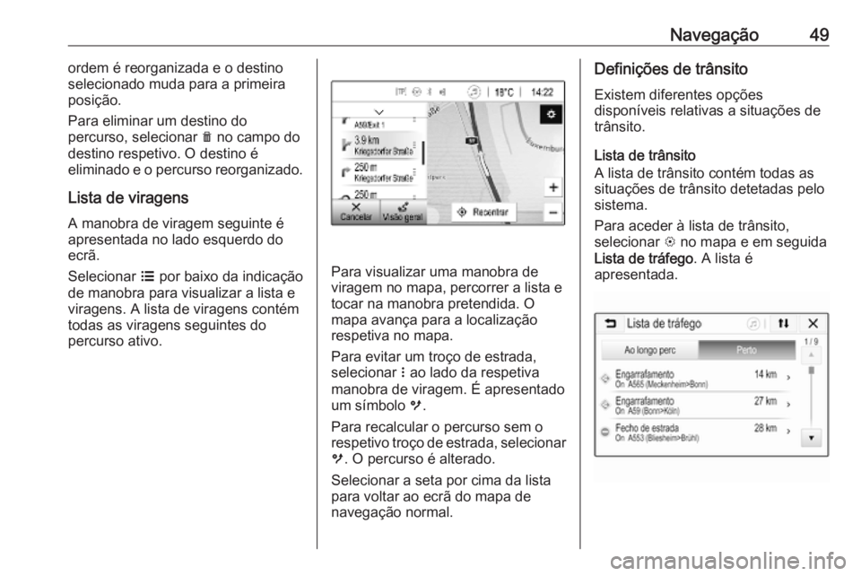 OPEL KARL 2018.5  Manual de Informação e Lazer (in Portugues) Navegação49ordem é reorganizada e o destino
selecionado muda para a primeira
posição.
Para eliminar um destino do
percurso, selecionar  e no campo do
destino respetivo. O destino é
eliminado e o