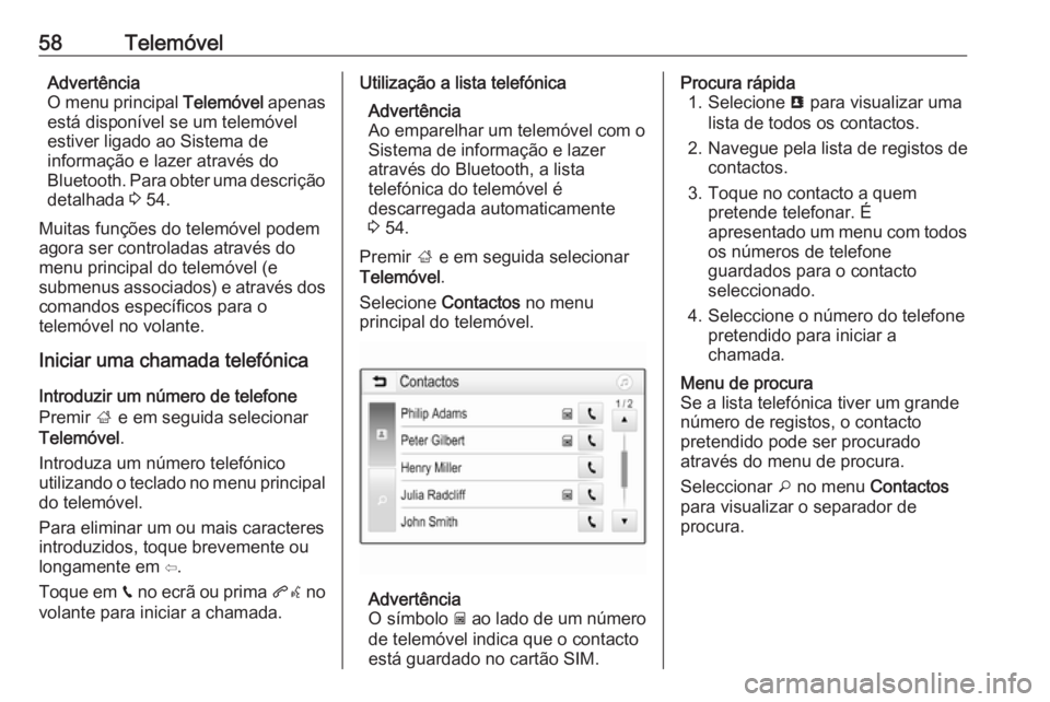 OPEL KARL 2018.5 Manual de Informação e Lazer (in Portugues) 58TelemóvelAdvertência
O menu principal Telemóvel apenas
está disponível se um telemóvel
estiver ligado ao Sistema de
informação e lazer através do
Bluetooth. Para obter uma descrição deta OPEL KARL 2018.5 Manual de Informação e Lazer (in Portugues) 58TelemóvelAdvertência
O menu principal Telemóvel apenas
está disponível se um telemóvel
estiver ligado ao Sistema de
informação e lazer através do
Bluetooth. Para obter uma descrição deta