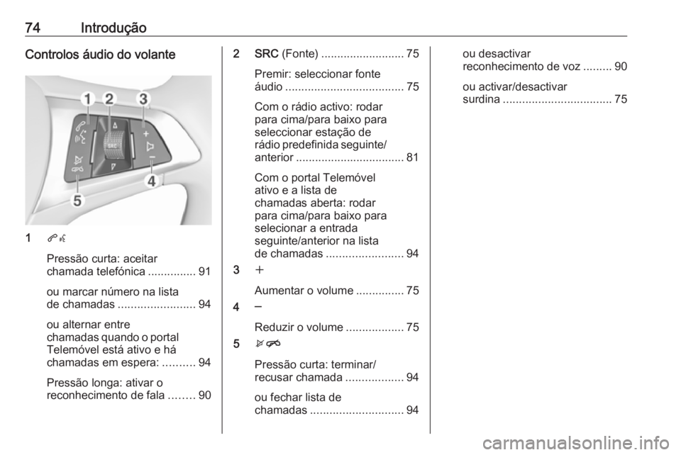 OPEL KARL 2018.5  Manual de Informação e Lazer (in Portugues) 74IntroduçãoControlos áudio do volante
1qw
Pressão curta: aceitar
chamada telefónica ...............91
ou marcar número na lista
de chamadas ........................ 94
ou alternar entre
chamada