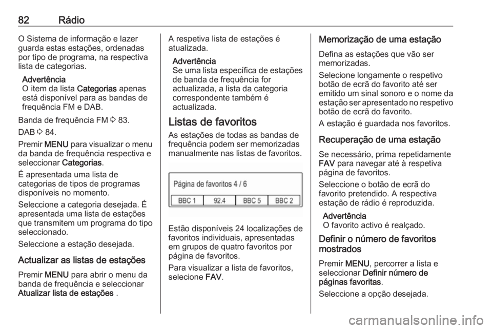 OPEL KARL 2018.5  Manual de Informação e Lazer (in Portugues) 82RádioO Sistema de informação e lazer
guarda estas estações, ordenadas
por tipo de programa, na respectiva
lista de categorias.
Advertência
O item da lista  Categorias apenas
está disponível 