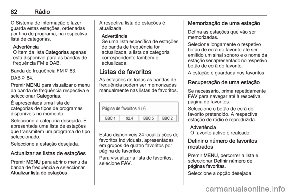 OPEL KARL 2018.5 Manual de Informação e Lazer (in Portugues) 82RádioO Sistema de informação e lazer
guarda estas estações, ordenadas
por tipo de programa, na respectiva
lista de categorias.
Advertência
O item da lista Categorias apenas
está disponível OPEL KARL 2018.5 Manual de Informação e Lazer (in Portugues) 82RádioO Sistema de informação e lazer
guarda estas estações, ordenadas
por tipo de programa, na respectiva
lista de categorias.
Advertência
O item da lista Categorias apenas
está disponível