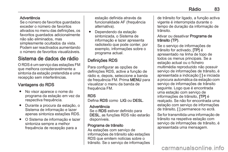 OPEL KARL 2018.5 Manual de Informação e Lazer (in Portugues) Rádio83Advertência
Se o número de favoritos guardados
exceder o número de favoritos
ativados no menu das definições, os favoritos guardados adicionalmente
não são eliminados, mas
simplesmente OPEL KARL 2018.5 Manual de Informação e Lazer (in Portugues) Rádio83Advertência
Se o número de favoritos guardados
exceder o número de favoritos
ativados no menu das definições, os favoritos guardados adicionalmente
não são eliminados, mas
simplesmente