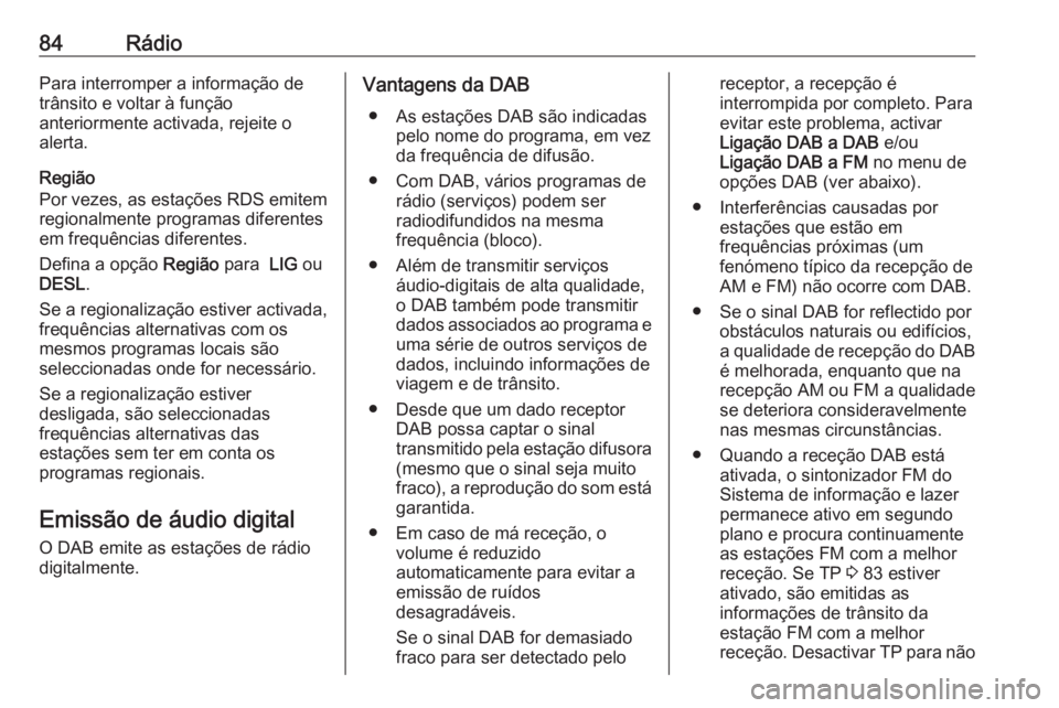 OPEL KARL 2018.5 Manual de Informação e Lazer (in Portugues) 84RádioPara interromper a informação de
trânsito e voltar à função
anteriormente activada, rejeite o
alerta.
Região
Por vezes, as estações RDS emitem
regionalmente programas diferentes
em fr OPEL KARL 2018.5 Manual de Informação e Lazer (in Portugues) 84RádioPara interromper a informação de
trânsito e voltar à função
anteriormente activada, rejeite o
alerta.
Região
Por vezes, as estações RDS emitem
regionalmente programas diferentes
em fr