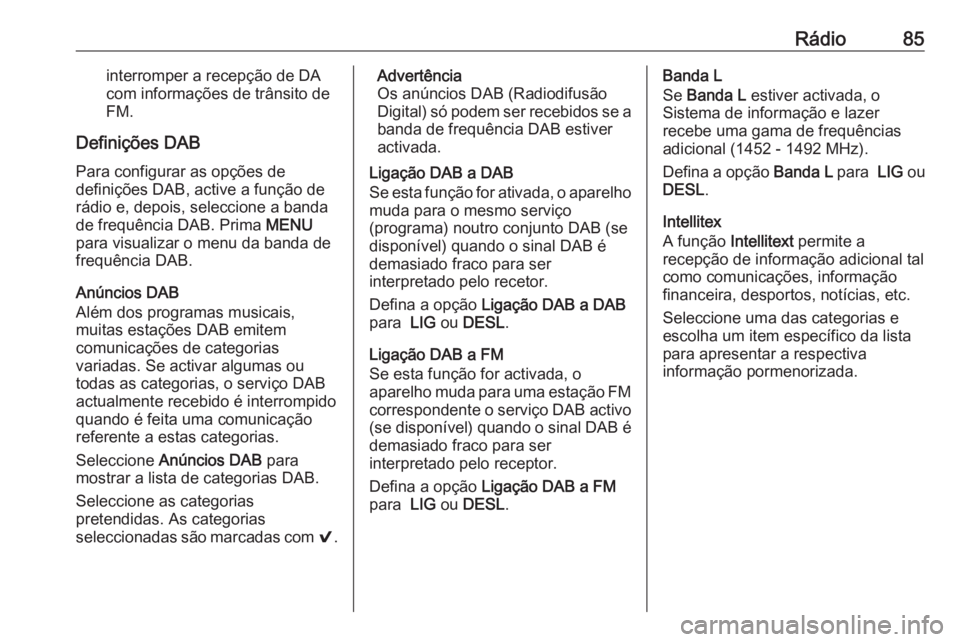 OPEL KARL 2018.5 Manual de Informação e Lazer (in Portugues) Rádio85interromper a recepção de DA
com informações de trânsito de
FM.
Definições DAB
Para configurar as opções de
definições DAB, active a função de
rádio e, depois, seleccione a banda OPEL KARL 2018.5 Manual de Informação e Lazer (in Portugues) Rádio85interromper a recepção de DA
com informações de trânsito de
FM.
Definições DAB
Para configurar as opções de
definições DAB, active a função de
rádio e, depois, seleccione a banda