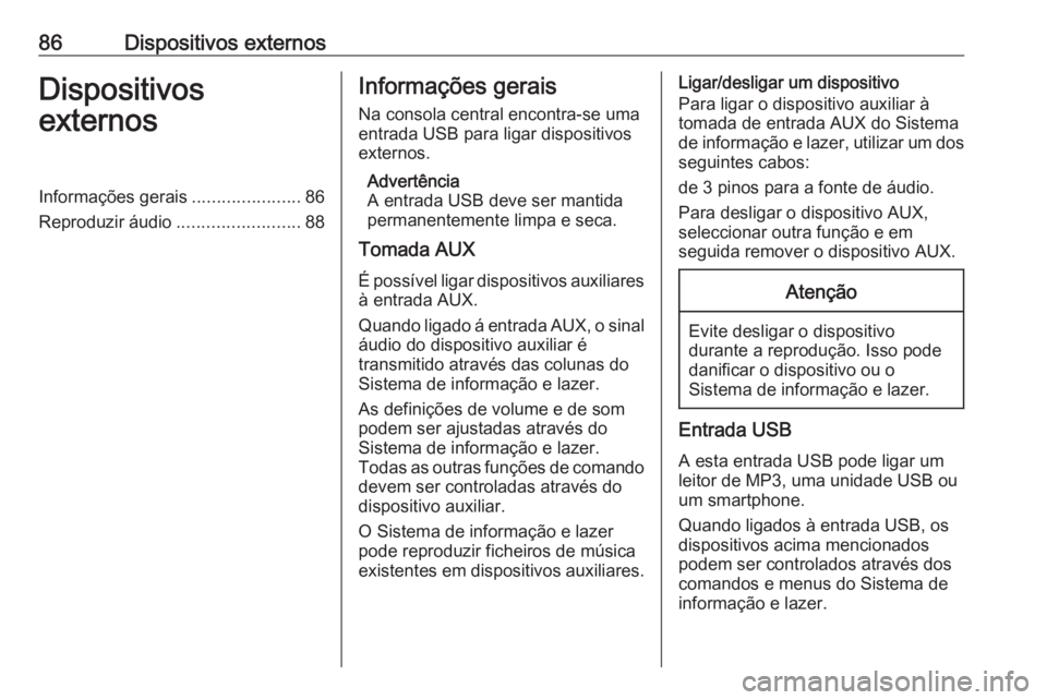 OPEL KARL 2018.5  Manual de Informação e Lazer (in Portugues) 86Dispositivos externosDispositivos
externosInformações gerais ......................86
Reproduzir áudio .........................88Informações gerais
Na consola central encontra-se uma
entrada U