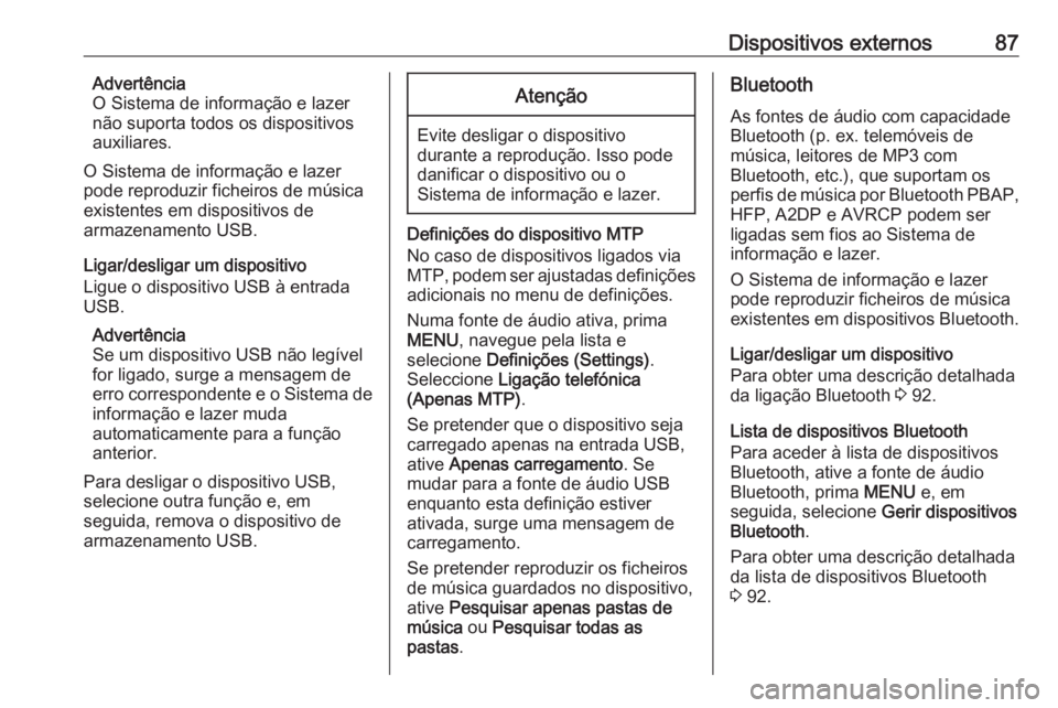 OPEL KARL 2018.5  Manual de Informação e Lazer (in Portugues) Dispositivos externos87Advertência
O Sistema de informação e lazer
não suporta todos os dispositivos
auxiliares.
O Sistema de informação e lazer
pode reproduzir ficheiros de música
existentes e