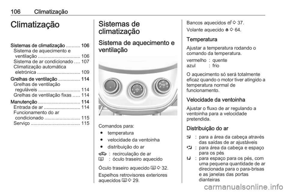 OPEL KARL 2018.5  Manual de Instruções (in Portugues) 106ClimatizaçãoClimatizaçãoSistemas de climatização..........106
Sistema de aquecimento e ventilação ............................... 106
Sistema de ar condicionado ....107
Climatização autom