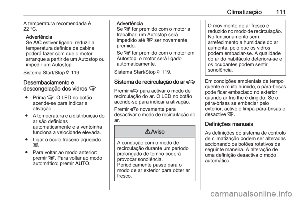 OPEL KARL 2018.5  Manual de Instruções (in Portugues) Climatização111A temperatura recomendada é
22 °C.
Advertência
Se  A/C  estiver ligado, reduzir a
temperatura definida da cabina
poderá fazer com que o motor
arranque a partir de um Autostop ou
i