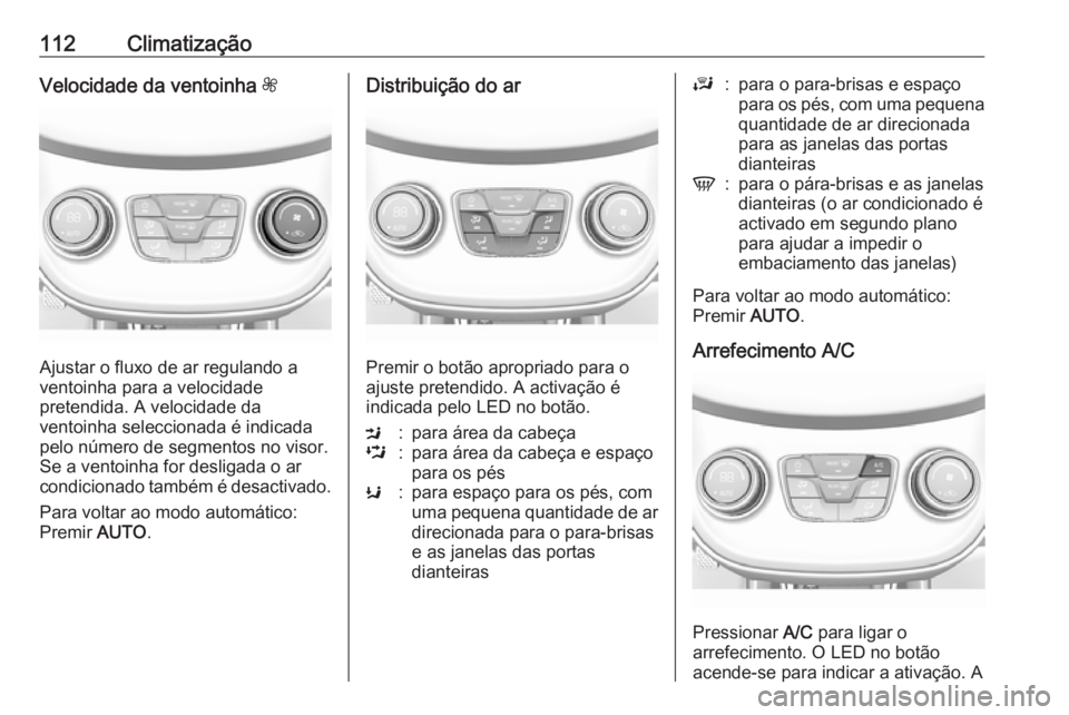 OPEL KARL 2018.5 Manual de Instruções (in Portugues) 112ClimatizaçãoVelocidade da ventoinha Z
Ajustar o fluxo de ar regulando a
ventoinha para a velocidade
pretendida. A velocidade da
ventoinha seleccionada é indicada
pelo número de segmentos no vis OPEL KARL 2018.5 Manual de Instruções (in Portugues) 112ClimatizaçãoVelocidade da ventoinha Z
Ajustar o fluxo de ar regulando a
ventoinha para a velocidade
pretendida. A velocidade da
ventoinha seleccionada é indicada
pelo número de segmentos no vis
