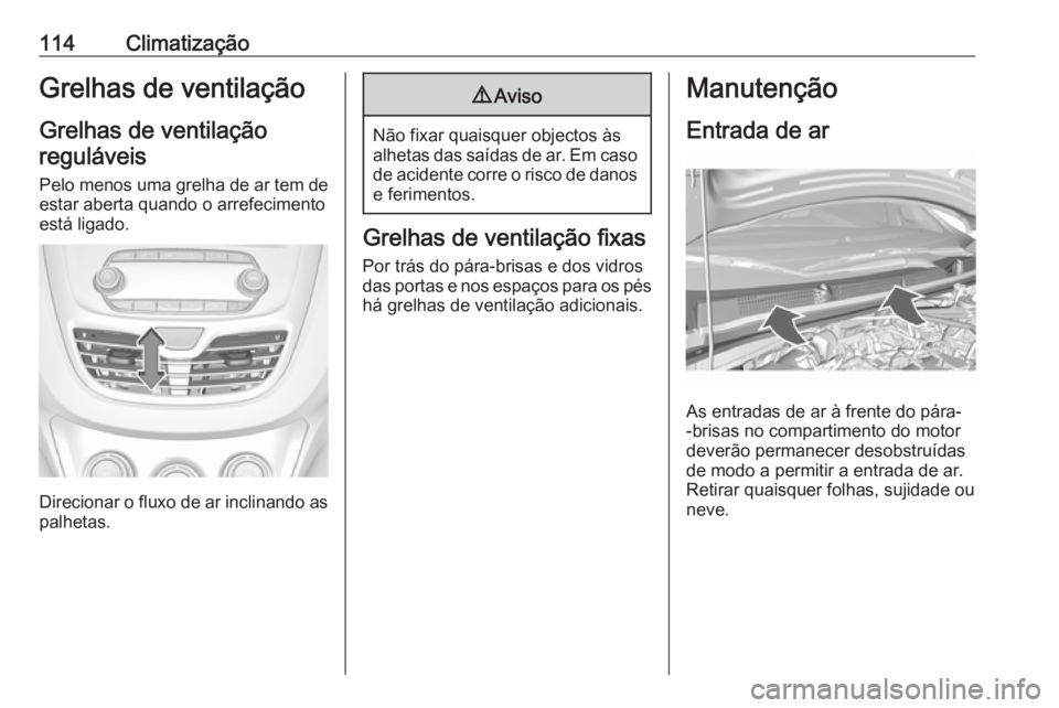 OPEL KARL 2018.5 Manual de Instruções (in Portugues) 114ClimatizaçãoGrelhas de ventilaçãoGrelhas de ventilaçãoreguláveis
Pelo menos uma grelha de ar tem de estar aberta quando o arrefecimento
está ligado.
Direcionar o fluxo de ar inclinando as p OPEL KARL 2018.5 Manual de Instruções (in Portugues) 114ClimatizaçãoGrelhas de ventilaçãoGrelhas de ventilaçãoreguláveis
Pelo menos uma grelha de ar tem de estar aberta quando o arrefecimento
está ligado.
Direcionar o fluxo de ar inclinando as p