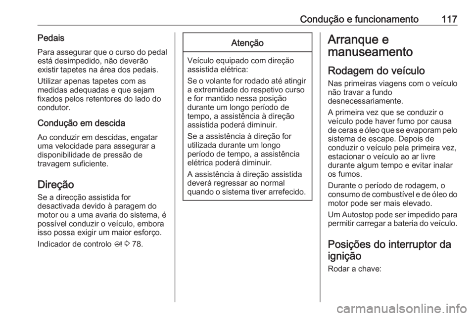 OPEL KARL 2018.5 Manual de Instruções (in Portugues) Condução e funcionamento117PedaisPara assegurar que o curso do pedal
está desimpedido, não deverão
existir tapetes na área dos pedais.
Utilizar apenas tapetes com as
medidas adequadas e que seja OPEL KARL 2018.5 Manual de Instruções (in Portugues) Condução e funcionamento117PedaisPara assegurar que o curso do pedal
está desimpedido, não deverão
existir tapetes na área dos pedais.
Utilizar apenas tapetes com as
medidas adequadas e que seja