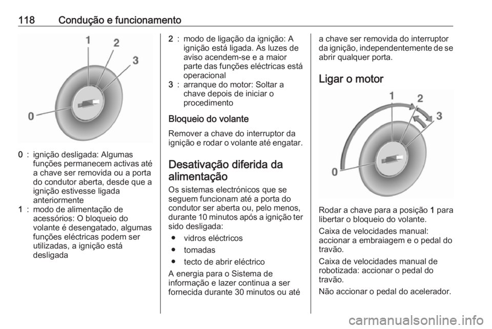 OPEL KARL 2018.5 Manual de Instruções (in Portugues) 118Condução e funcionamento0:ignição desligada: Algumas
funções permanecem activas até
a chave ser removida ou a porta
do condutor aberta, desde que a
ignição estivesse ligada
anteriormente1: OPEL KARL 2018.5 Manual de Instruções (in Portugues) 118Condução e funcionamento0:ignição desligada: Algumas
funções permanecem activas até
a chave ser removida ou a porta
do condutor aberta, desde que a
ignição estivesse ligada
anteriormente1: