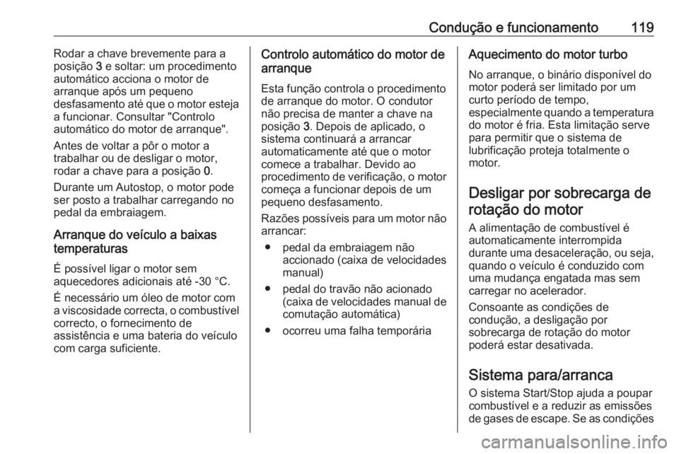 OPEL KARL 2018.5 Manual de Instruções (in Portugues) Condução e funcionamento119Rodar a chave brevemente para a
posição 3 e soltar: um procedimento
automático acciona o motor de
arranque após um pequeno
desfasamento até que o motor esteja
a func OPEL KARL 2018.5 Manual de Instruções (in Portugues) Condução e funcionamento119Rodar a chave brevemente para a
posição 3 e soltar: um procedimento
automático acciona o motor de
arranque após um pequeno
desfasamento até que o motor esteja
a func