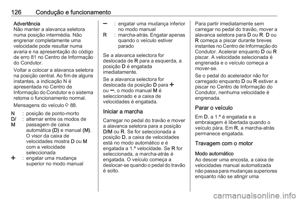OPEL KARL 2018.5  Manual de Instruções (in Portugues) 126Condução e funcionamentoAdvertência
Não manter a alavanca seletora
numa posição intermédia. Não
engrenar completamente uma
velocidade pode resultar numa
avaria e na apresentação do códig
