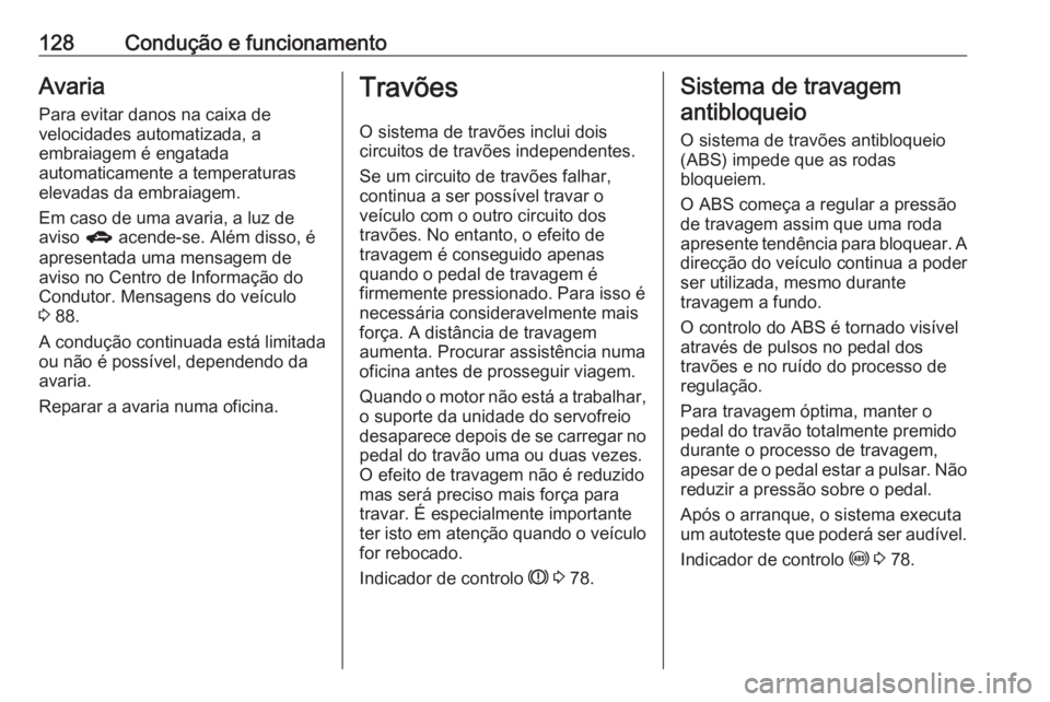 OPEL KARL 2018.5  Manual de Instruções (in Portugues) 128Condução e funcionamentoAvaria
Para evitar danos na caixa de
velocidades automatizada, a
embraiagem é engatada
automaticamente a temperaturas
elevadas da embraiagem.
Em caso de uma avaria, a luz