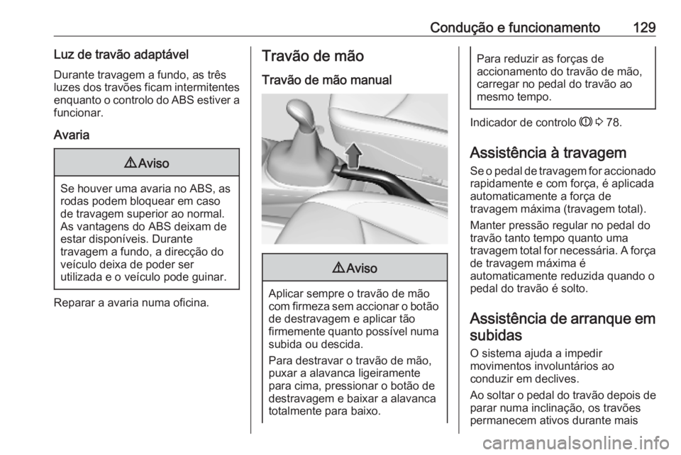 OPEL KARL 2018.5  Manual de Instruções (in Portugues) Condução e funcionamento129Luz de travão adaptável
Durante travagem a fundo, as três
luzes dos travões ficam intermitentes enquanto o controlo do ABS estiver a
funcionar.
Avaria9 Aviso
Se houver