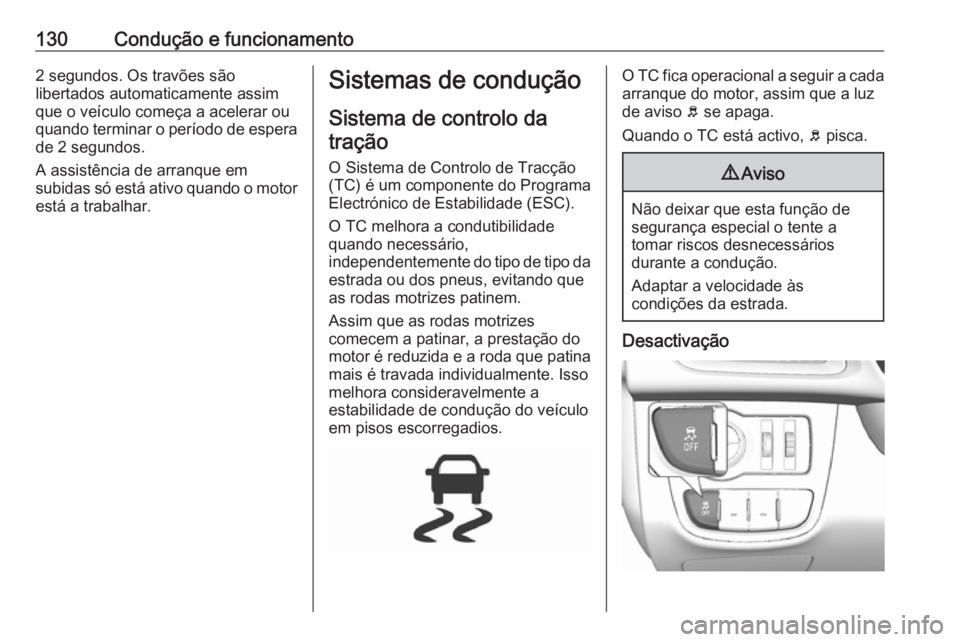 OPEL KARL 2018.5  Manual de Instruções (in Portugues) 130Condução e funcionamento2 segundos. Os travões são
libertados automaticamente assim
que o veículo começa a acelerar ou
quando terminar o período de espera de 2 segundos.
A assistência de ar