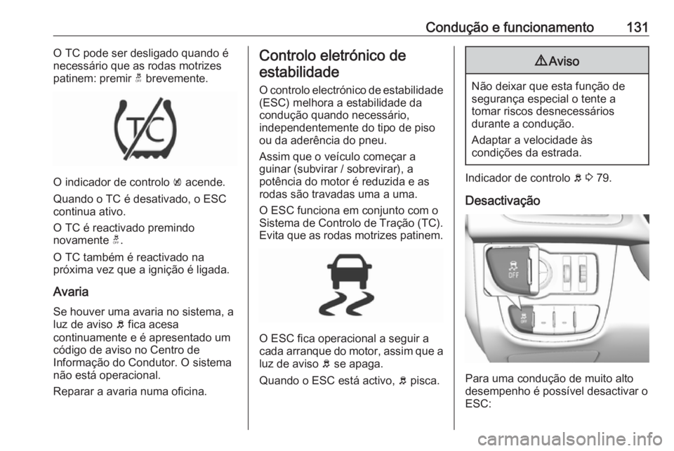 OPEL KARL 2018.5  Manual de Instruções (in Portugues) Condução e funcionamento131O TC pode ser desligado quando é
necessário que as rodas motrizes
patinem: premir  t brevemente.
O indicador de controlo  k acende.
Quando o TC é desativado, o ESC
cont