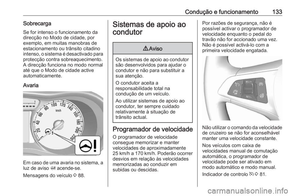 OPEL KARL 2018.5  Manual de Instruções (in Portugues) Condução e funcionamento133SobrecargaSe for intenso o funcionamento da
direcção no Modo de cidade, por
exemplo, em muitas manobras de
estacionamento ou trânsito citadino
intenso, o sistema é des