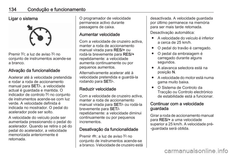 OPEL KARL 2018.5  Manual de Instruções (in Portugues) 134Condução e funcionamentoLigar o sistema
Premir m; a luz de aviso  m no
conjunto de instrumentos acende-se
a branco.
Ativação da funcionalidade
Acelerar até à velocidade pretendida
e rodar a r