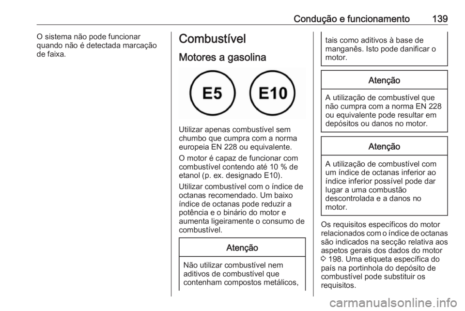OPEL KARL 2018.5  Manual de Instruções (in Portugues) Condução e funcionamento139O sistema não pode funcionar
quando não é detectada marcação
de faixa.Combustível
Motores a gasolina
Utilizar apenas combustível sem
chumbo que cumpra com a norma
e