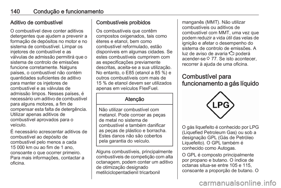 OPEL KARL 2018.5  Manual de Instruções (in Portugues) 140Condução e funcionamentoAditivo de combustívelO combustível deve conter aditivos
detergentes que ajudem a prevenir a
formação de depósitos no motor e no
sistema de combustível. Limpar os
in