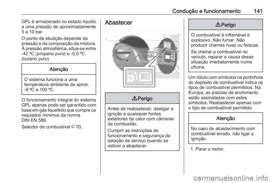 OPEL KARL 2018.5 Manual de Instruções (in Portugues) Condução e funcionamento141GPL é armazenado no estado líquidoa uma pressão de aproximadamente
5 a 10 bar.
O ponto de ebulição depende da
pressão e da composição da mistura.
À pressão atmos OPEL KARL 2018.5 Manual de Instruções (in Portugues) Condução e funcionamento141GPL é armazenado no estado líquidoa uma pressão de aproximadamente
5 a 10 bar.
O ponto de ebulição depende da
pressão e da composição da mistura.
À pressão atmos