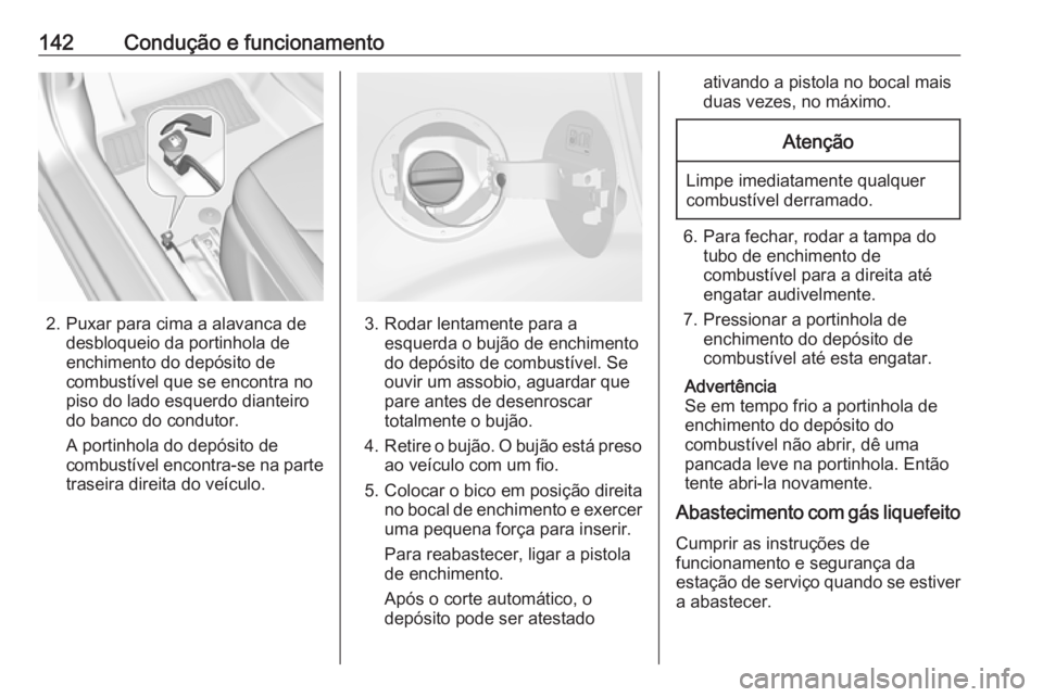 OPEL KARL 2018.5 Manual de Instruções (in Portugues) 142Condução e funcionamento
2. Puxar para cima a alavanca dedesbloqueio da portinhola de
enchimento do depósito de combustível que se encontra no
piso do lado esquerdo dianteiro
do banco do condut OPEL KARL 2018.5 Manual de Instruções (in Portugues) 142Condução e funcionamento
2. Puxar para cima a alavanca dedesbloqueio da portinhola de
enchimento do depósito de combustível que se encontra no
piso do lado esquerdo dianteiro
do banco do condut