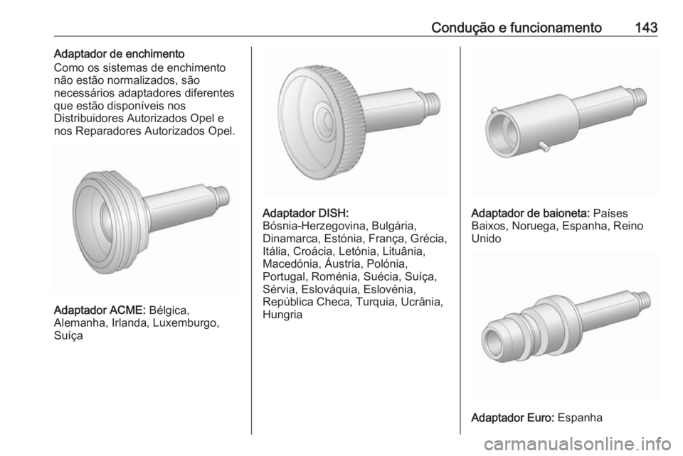 OPEL KARL 2018.5  Manual de Instruções (in Portugues) Condução e funcionamento143Adaptador de enchimento
Como os sistemas de enchimento
não estão normalizados, são
necessários adaptadores diferentes
que estão disponíveis nos
Distribuidores Autori