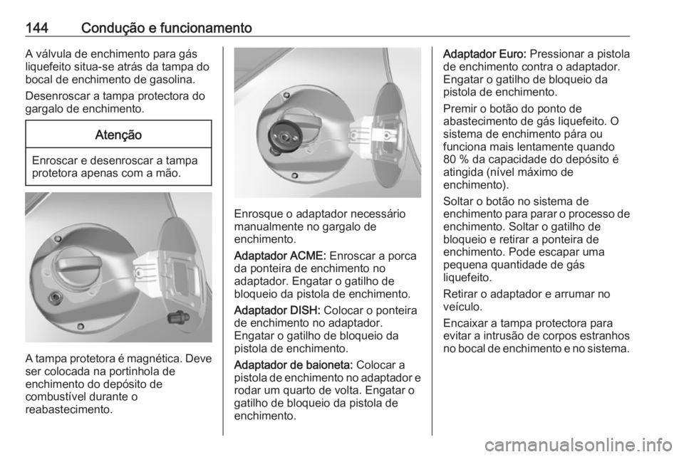 OPEL KARL 2018.5 Manual de Instruções (in Portugues) 144Condução e funcionamentoA válvula de enchimento para gás
liquefeito situa-se atrás da tampa do
bocal de enchimento de gasolina.
Desenroscar a tampa protectora do
gargalo de enchimento.Atençã OPEL KARL 2018.5 Manual de Instruções (in Portugues) 144Condução e funcionamentoA válvula de enchimento para gás
liquefeito situa-se atrás da tampa do
bocal de enchimento de gasolina.
Desenroscar a tampa protectora do
gargalo de enchimento.Atençã