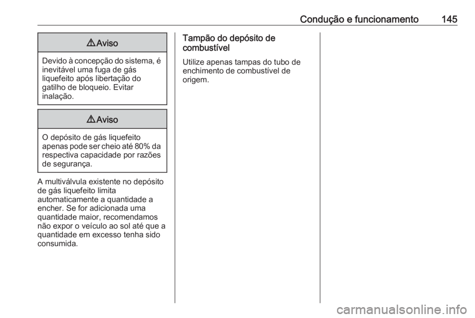 OPEL KARL 2018.5  Manual de Instruções (in Portugues) Condução e funcionamento1459Aviso
Devido à concepção do sistema, é
inevitável uma fuga de gás
liquefeito após libertação do
gatilho de bloqueio. Evitar
inalação.
9 Aviso
O depósito de g