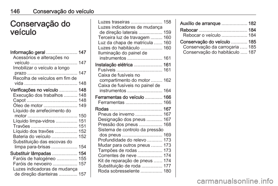 OPEL KARL 2018.5 Manual de Instruções (in Portugues) 146Conservação do veículoConservação do
veículoInformação geral ........................147
Acessórios e alterações no veículo .................................... 147
Imobilizar o veícul OPEL KARL 2018.5 Manual de Instruções (in Portugues) 146Conservação do veículoConservação do
veículoInformação geral ........................147
Acessórios e alterações no veículo .................................... 147
Imobilizar o veícul