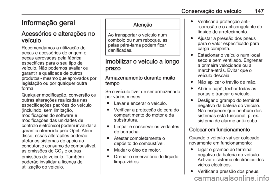 OPEL KARL 2018.5  Manual de Instruções (in Portugues) Conservação do veículo147Informação geral
Acessórios e alterações no veículo
Recomendamos a utilização de
peças e acessórios de origem e
peças aprovadas pela fábrica
específicas para o