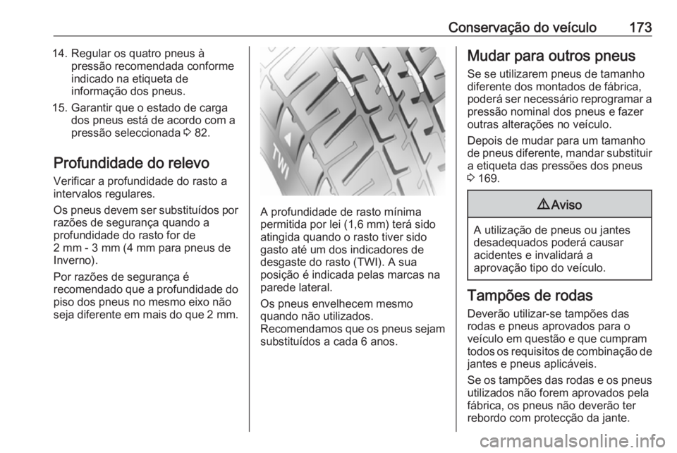 OPEL KARL 2018.5  Manual de Instruções (in Portugues) Conservação do veículo17314. Regular os quatro pneus àpressão recomendada conforme
indicado na etiqueta de
informação dos pneus.
15. Garantir que o estado de carga dos pneus está de acordo com
